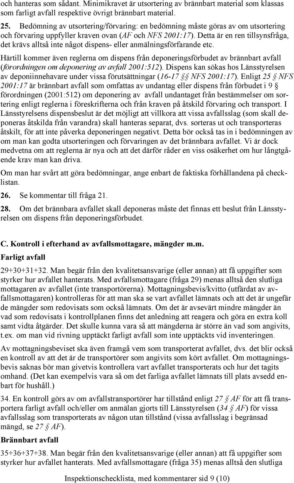 Detta är en ren tillsynsfråga, det krävs alltså inte något dispens- eller anmälningsförfarande etc.