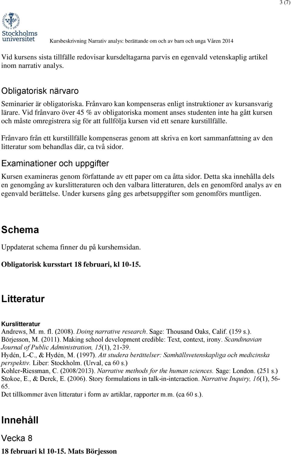 Vid frånvaro över 45 % av obligatoriska moment anses studenten inte ha gått kursen och måste omregistrera sig för att fullfölja kursen vid ett senare kurstillfälle.