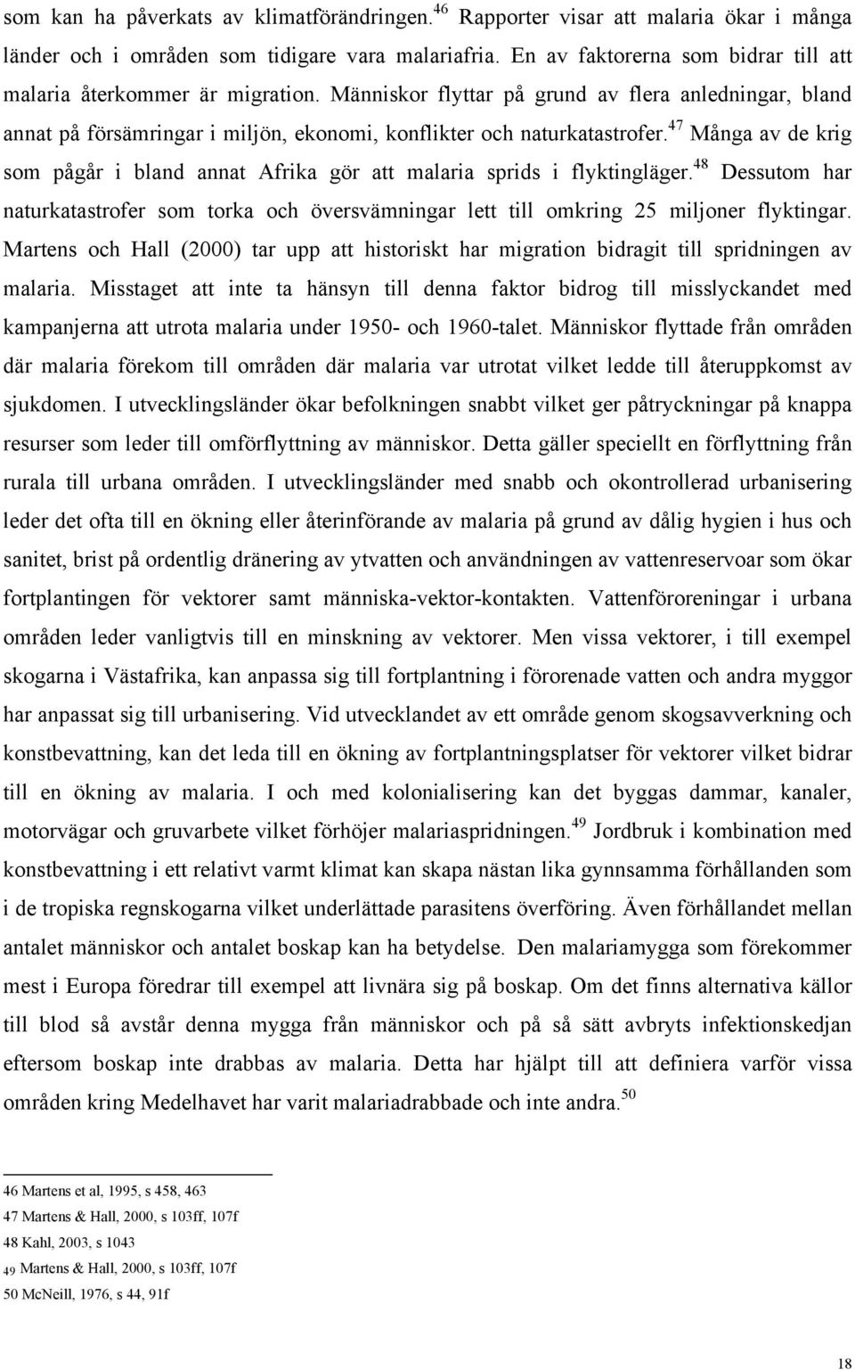 47 Många av de krig som pågår i bland annat Afrika gör att malaria sprids i flyktingläger. 48 Dessutom har naturkatastrofer som torka och översvämningar lett till omkring 25 miljoner flyktingar.