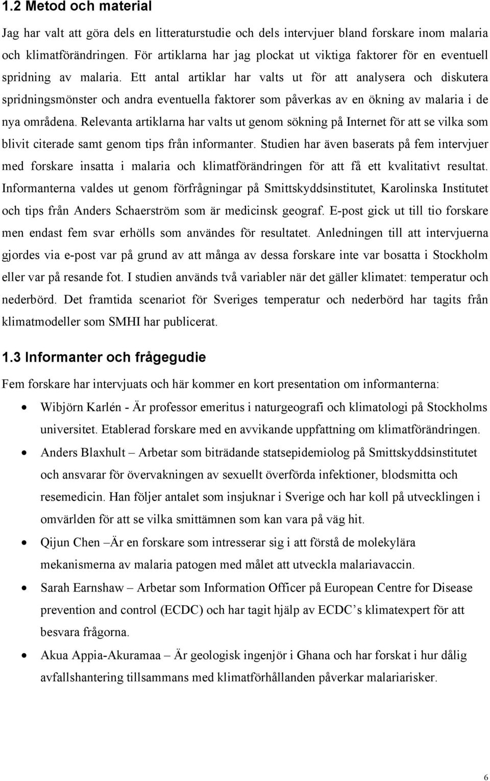 Ett antal artiklar har valts ut för att analysera och diskutera spridningsmönster och andra eventuella faktorer som påverkas av en ökning av malaria i de nya områdena.