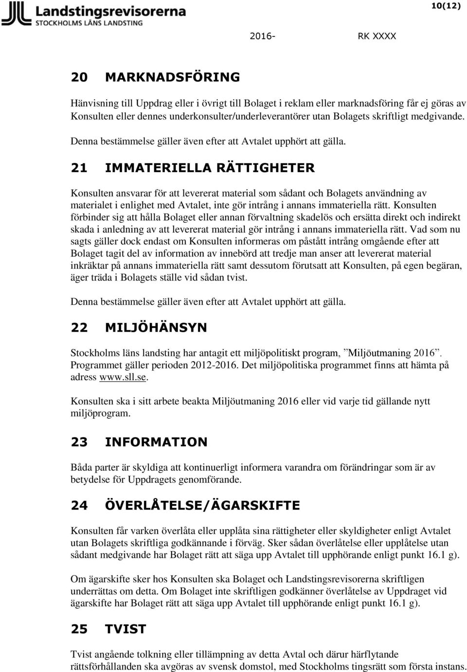 21 IMMATERIELLA RÄTTIGHETER Konsulten ansvarar för att levererat material som sådant och Bolagets användning av materialet i enlighet med Avtalet, inte gör intrång i annans immateriella rätt.