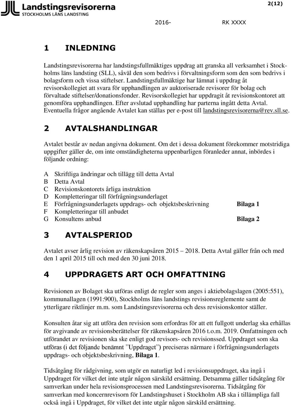 Landstingsfullmäktige har lämnat i uppdrag åt revisorskollegiet att svara för upphandlingen av auktoriserade revisorer för bolag och förvaltade stiftelser/donationsfonder.