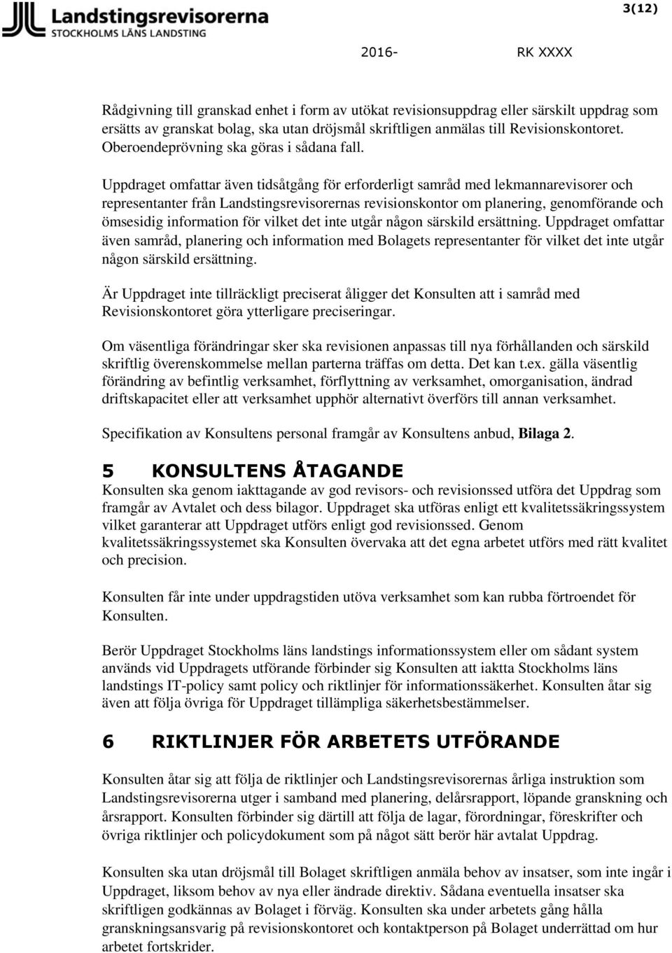 Uppdraget omfattar även tidsåtgång för erforderligt samråd med lekmannarevisorer och representanter från Landstingsrevisorernas revisionskontor om planering, genomförande och ömsesidig information