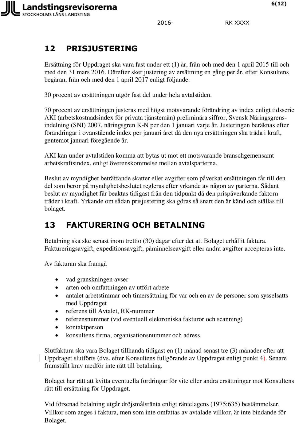 70 procent av ersättningen justeras med högst motsvarande förändring av index enligt tidsserie AKI (arbetskostnadsindex för privata tjänstemän) preliminära siffror, Svensk Näringsgrensindelning (SNI)