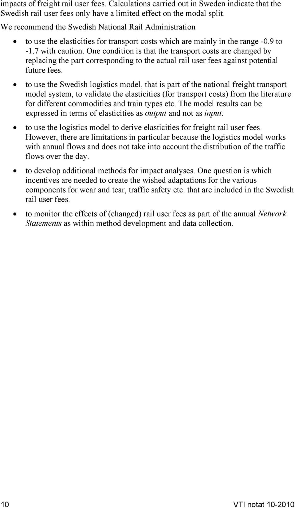 One condition is that the transport costs are changed by replacing the part corresponding to the actual rail user fees against potential future fees.