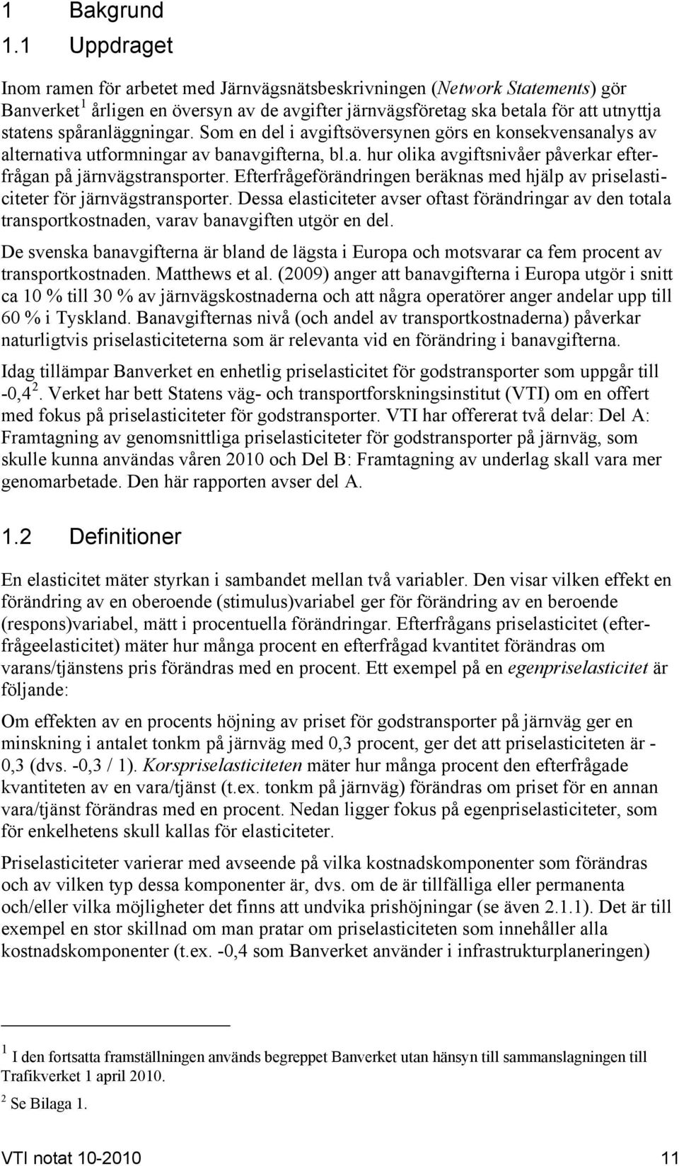 spåranläggningar. Som en del i avgiftsöversynen görs en konsekvensanalys av alternativa utformningar av banavgifterna, bl.a. hur olika avgiftsnivåer påverkar efterfrågan på järnvägstransporter.