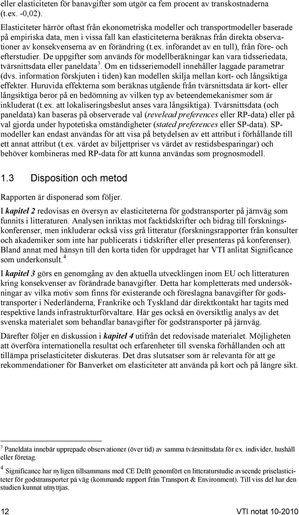 en förändring (t.ex. införandet av en tull), från före- och efterstudier. De uppgifter som används för modellberäkningar kan vara tidsseriedata, tvärsnittsdata eller paneldata 3.