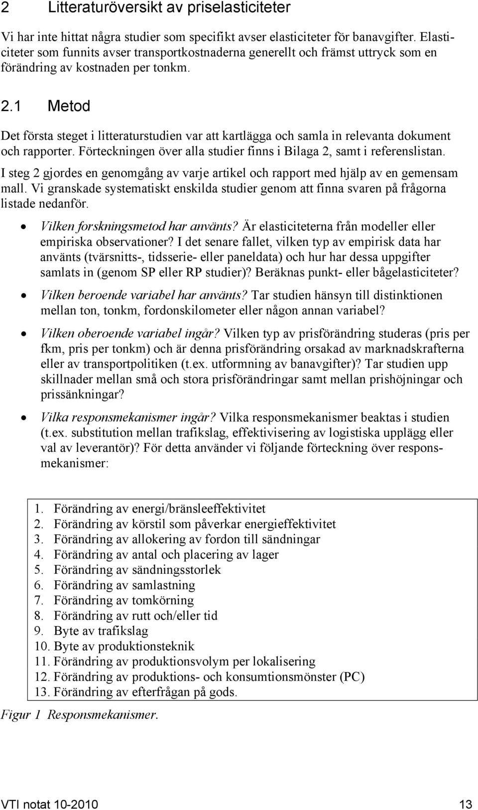 1 Metod Det första steget i litteraturstudien var att kartlägga och samla in relevanta dokument och rapporter. Förteckningen över alla studier finns i Bilaga 2, samt i referenslistan.