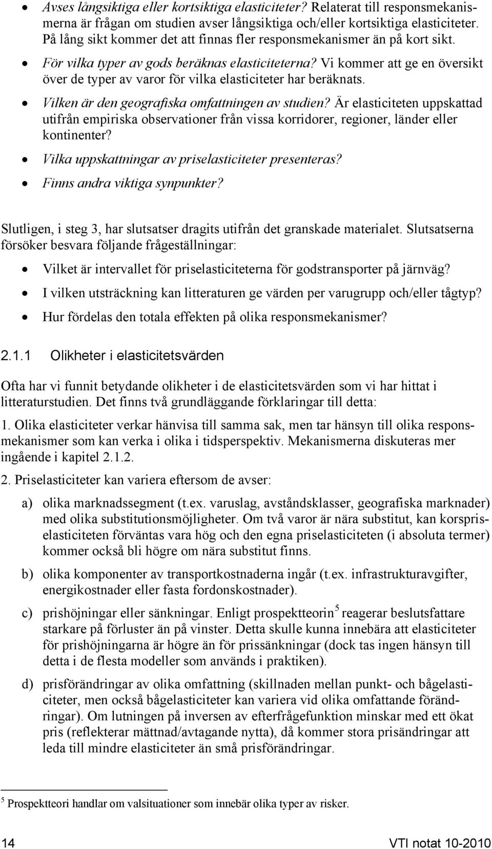 Vi kommer att ge en översikt över de typer av varor för vilka elasticiteter har beräknats. Vilken är den geografiska omfattningen av studien?
