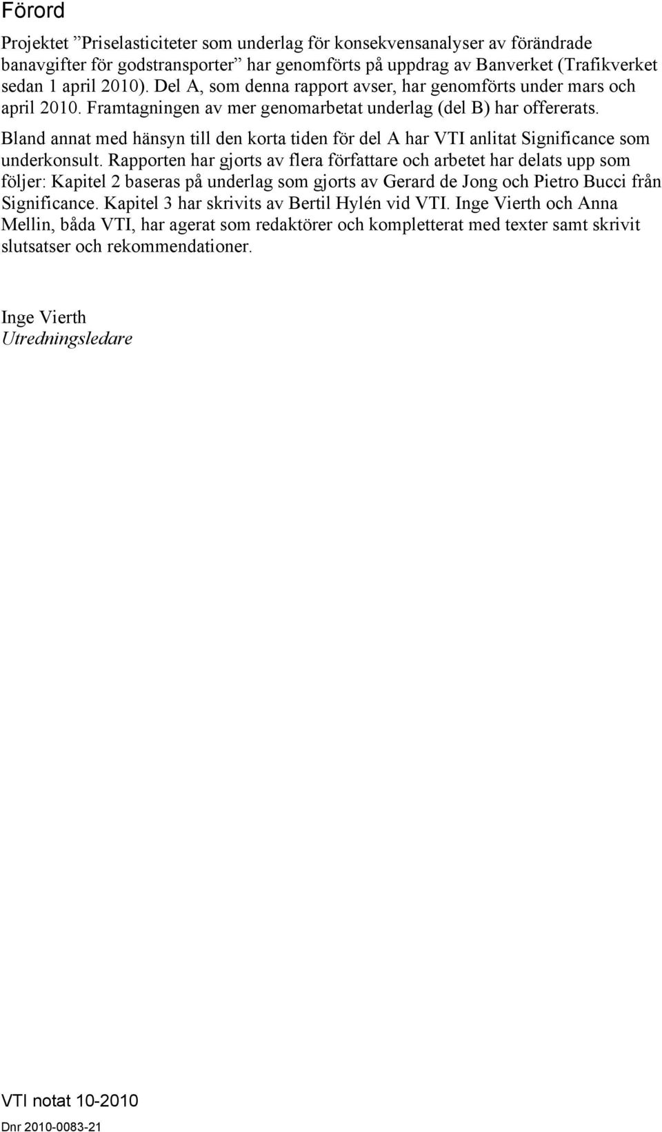 Bland annat med hänsyn till den korta tiden för del A har VTI anlitat Significance som underkonsult.
