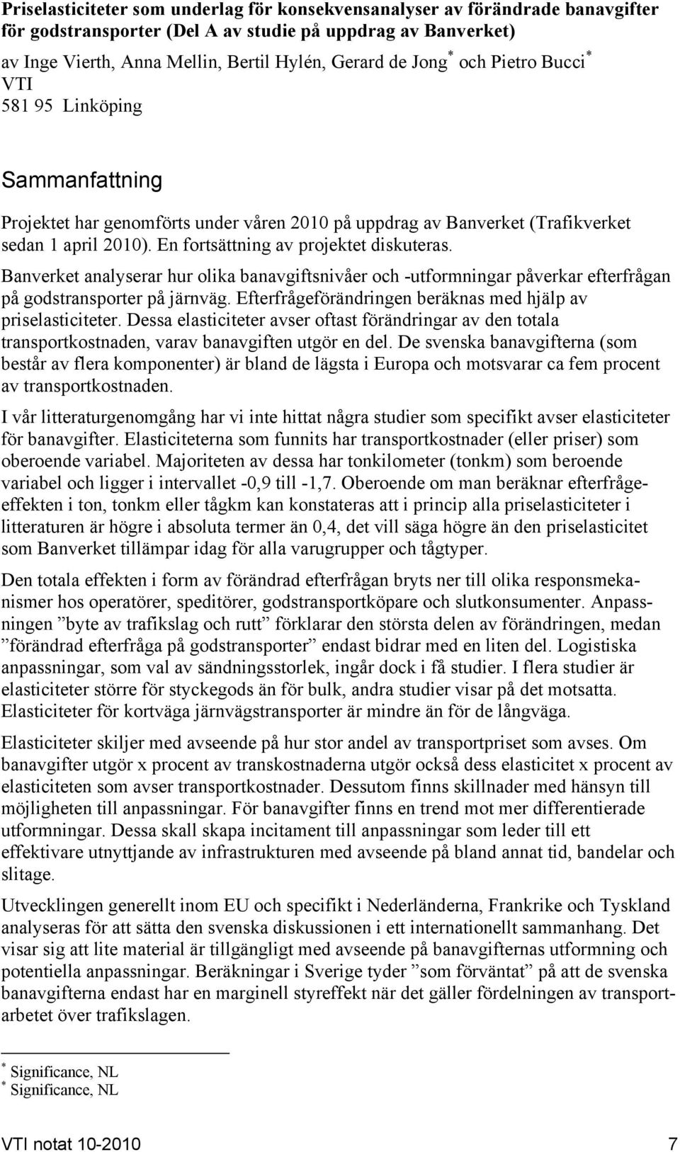 Banverket analyserar hur olika banavgiftsnivåer och -utformningar påverkar efterfrågan på godstransporter på järnväg. Efterfrågeförändringen beräknas med hjälp av priselasticiteter.