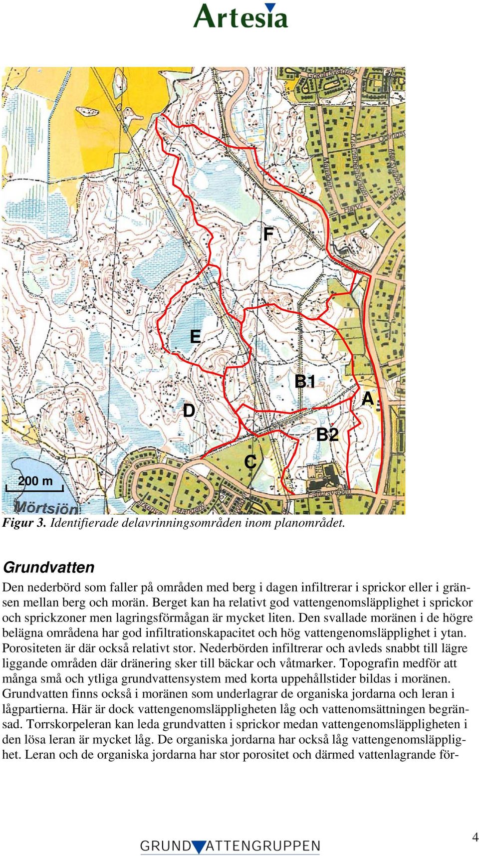 Berget kan ha relativt god vattengenomsläpplighet i sprickor och sprickzoner men lagringsförmågan är mycket liten.