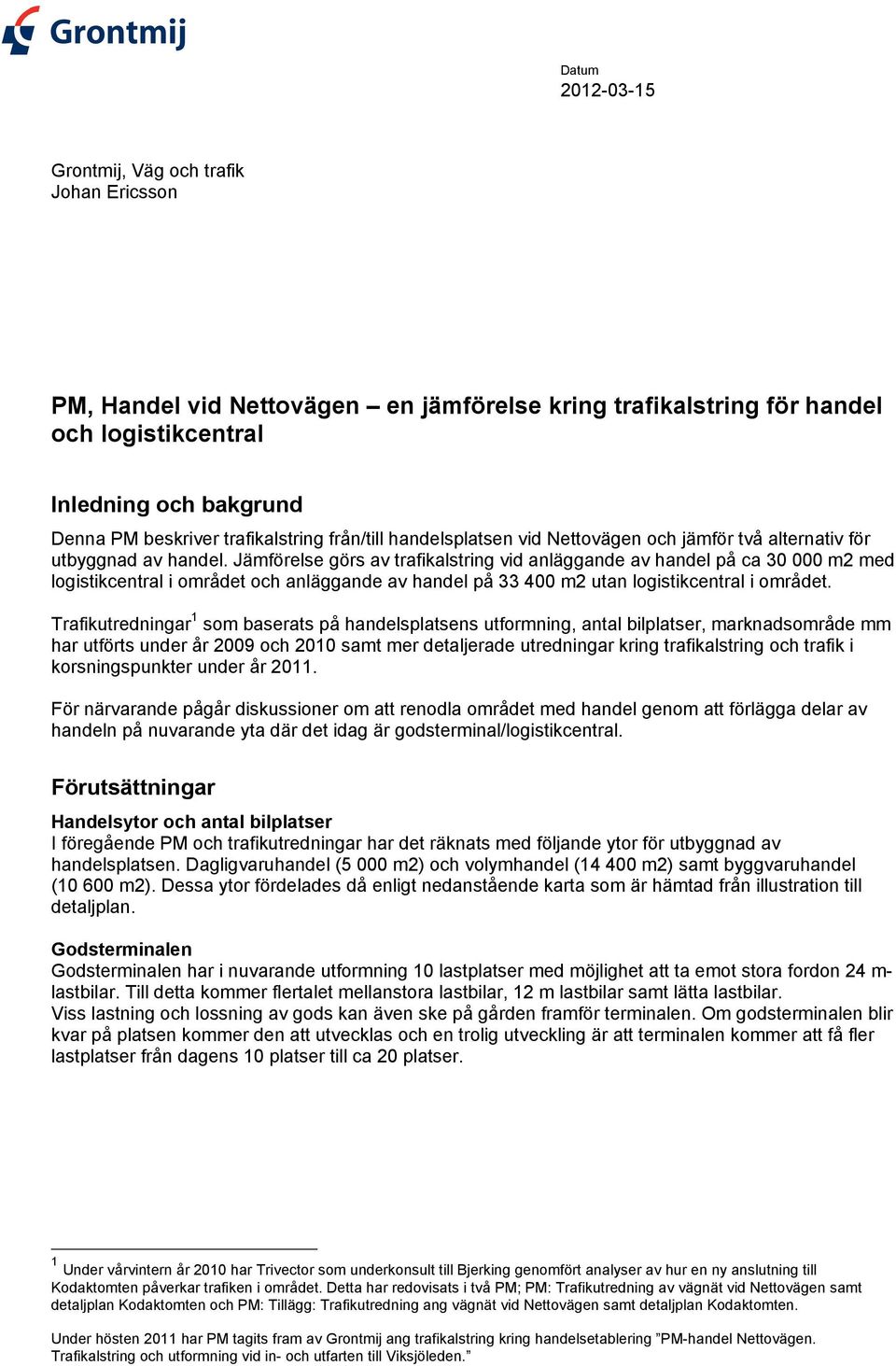Jämförelse görs av trafikalstring vid anläggande av handel på ca 30 000 m2 med logistikcentral i området och anläggande av handel på 33 400 m2 utan logistikcentral i området.