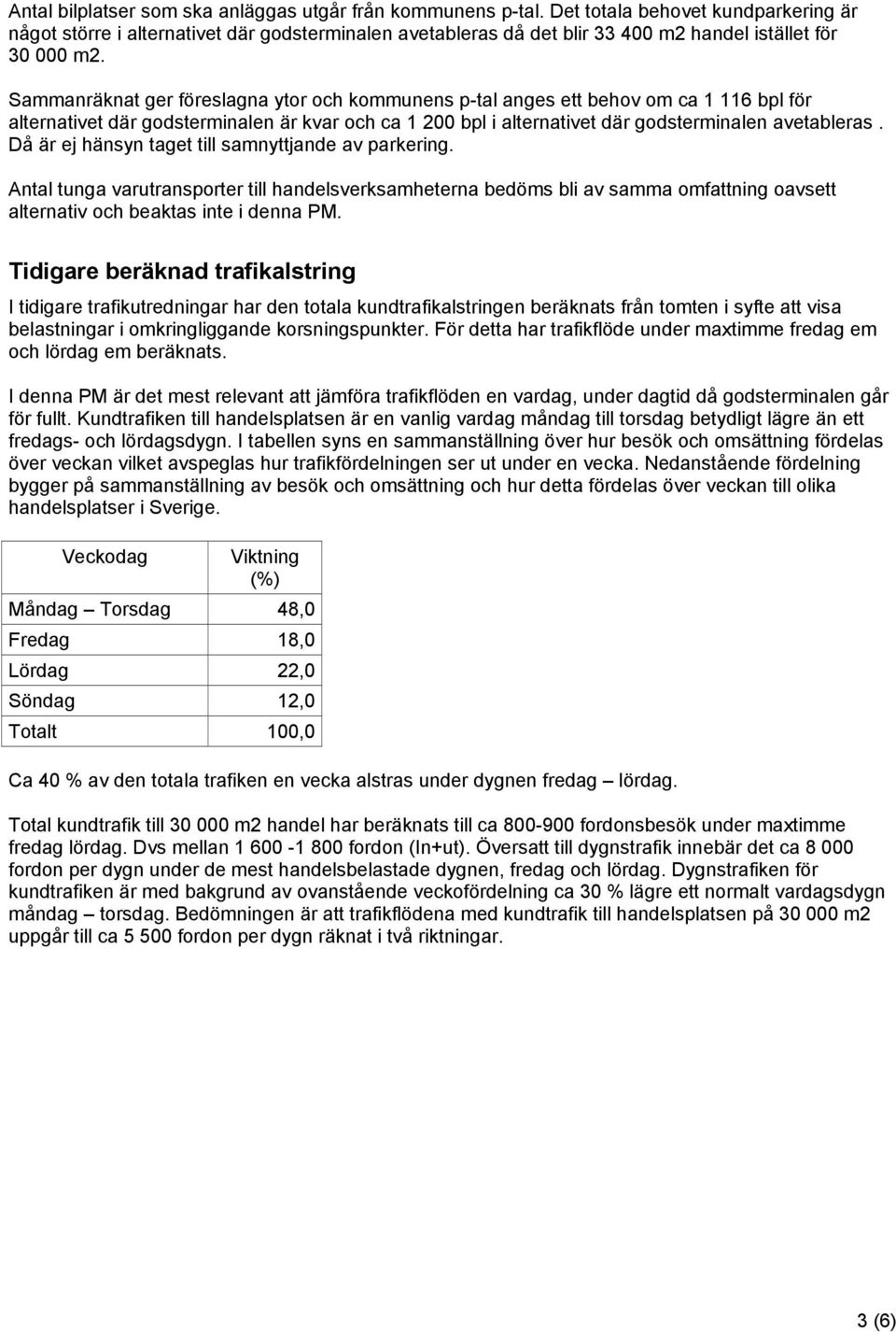 Sammanräknat ger föreslagna ytor och kommunens p-tal anges ett behov om ca 1 116 bpl för alternativet där godsterminalen är kvar och ca 1 200 bpl i alternativet där godsterminalen avetableras.