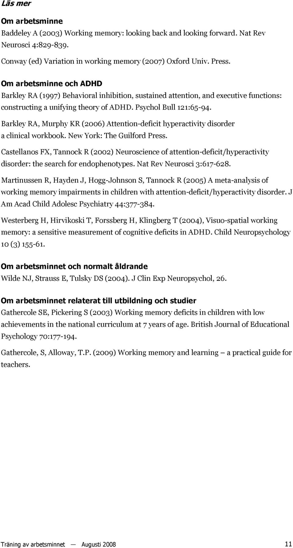 Barkley RA, Murphy KR (2006) Attention-deficit hyperactivity disorder a clinical workbook. New York: The Guilford Press.