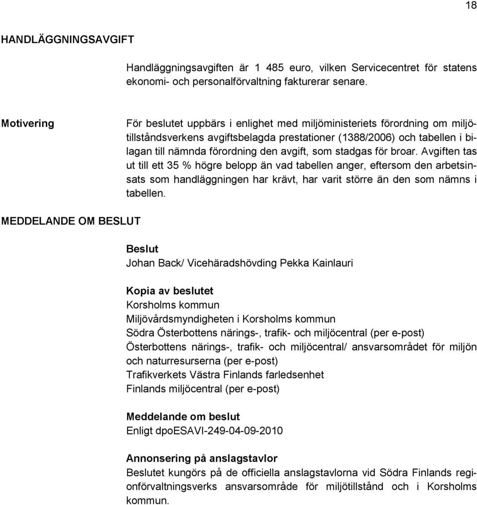 som stadgas för broar. Avgiften tas ut till ett 35 % högre belopp än vad tabellen anger, eftersom den arbetsinsats som handläggningen har krävt, har varit större än den som nämns i tabellen.