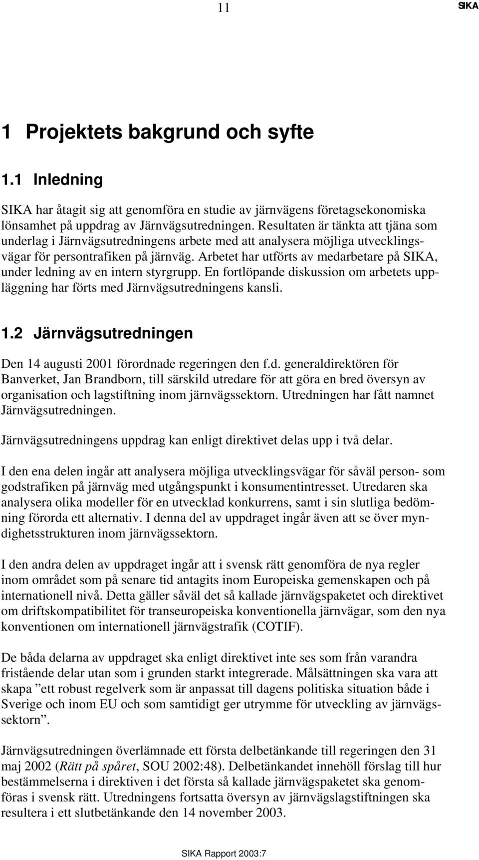 Arbetet har utförts av medarbetare på, under ledning av en intern styrgrupp. En fortlöpande diskussion om arbetets uppläggning har förts med Järnvägsutredningens kansli. 1.