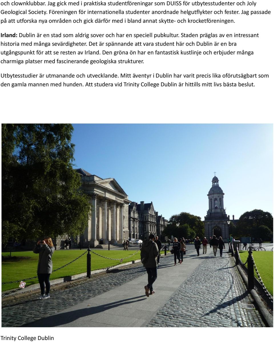 Staden präglas av en intressant historia med många sevärdigheter. Det är spännande att vara student här och Dublin är en bra utgångspunkt för att se resten av Irland.