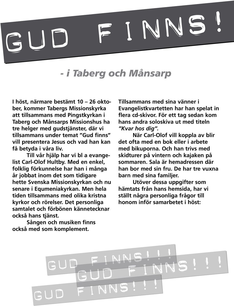 Med en enkel, folklig förkunnelse har han i många år jobbat inom det som tidigare hette Svenska Missionskyrkan och nu senare i Equmeniakyrkan.