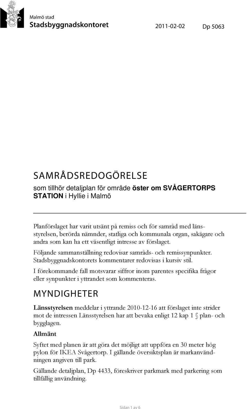 Stadsbyggnadskontorets kommentarer redovisas i kursiv stil. I förekommande fall motsvarar siffror inom parentes specifika frågor eller synpunkter i yttrandet som kommenteras.