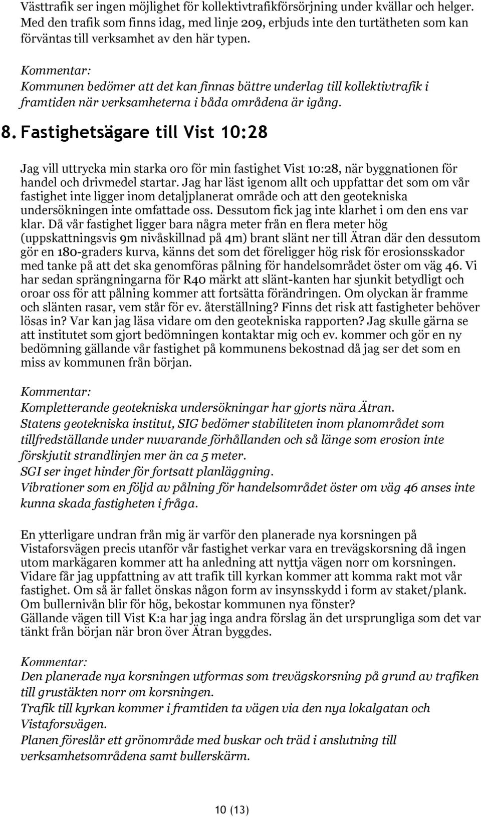 Kommunen bedömer att det kan finnas bättre underlag till kollektivtrafik i framtiden när verksamheterna i båda områdena är igång. 8.