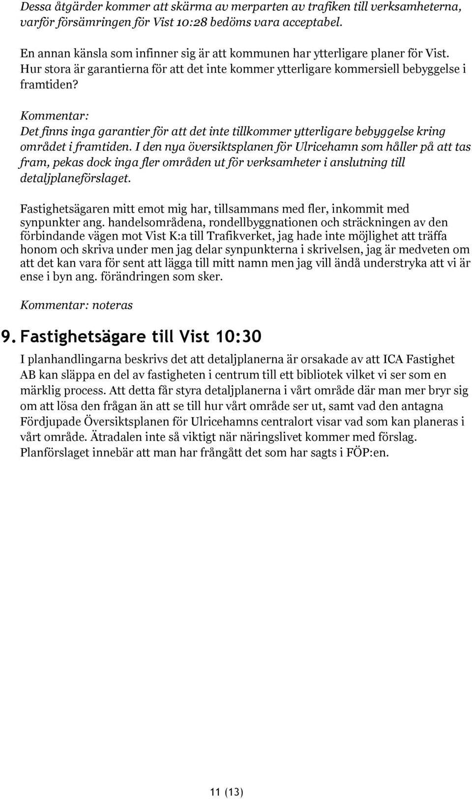 Det finns inga garantier för att det inte tillkommer ytterligare bebyggelse kring området i framtiden.
