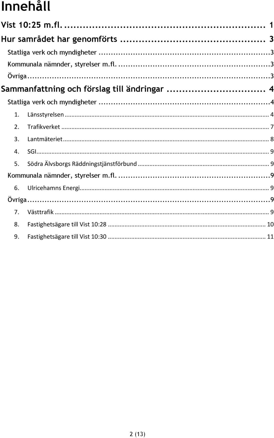 Lantmäteriet... 8 4. SGI... 9 5. Södra Älvsborgs Räddningstjänstförbund... 9 Kommunala nämnder, styrelser m.fl....9 6.