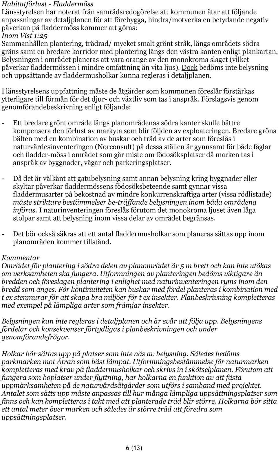 västra kanten enligt plankartan. Belysningen i området planeras att vara orange av den monokroma slaget (vilket påverkar fladdermössen i mindre omfattning än vita ljus).