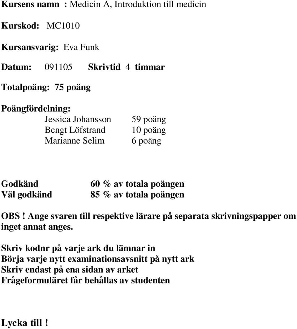 85 % av totala poängen OBS! Ange svaren till respektive lärare på separata skrivningspapper om inget annat anges.