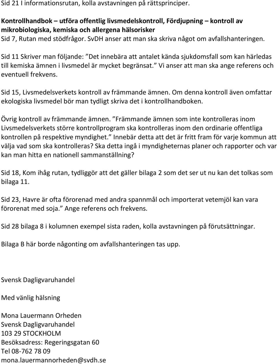 SvDH anser att man ska skriva något om avfallshanteringen. Sid 11 Skriver man följande: Det innebära att antalet kända sjukdomsfall som kan härledas till kemiska ämnen i livsmedel är mycket begränsat.