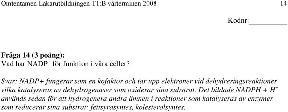 Svar: NADP+ fungerar som en kofaktor och tar upp elektroner vid dehydreringsreaktioner vilka katalyseras av