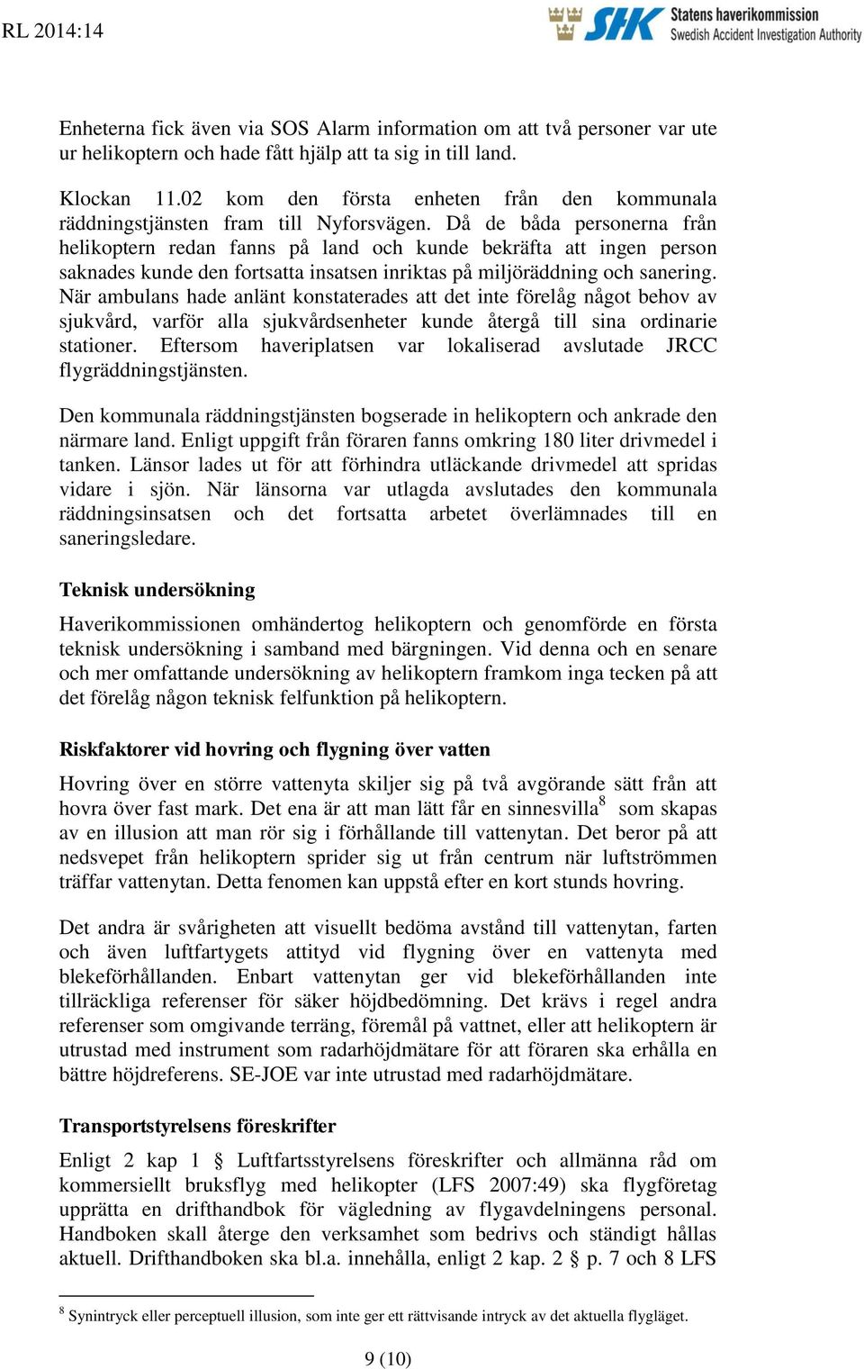 Då de båda personerna från helikoptern redan fanns på land och kunde bekräfta att ingen person saknades kunde den fortsatta insatsen inriktas på miljöräddning och sanering.