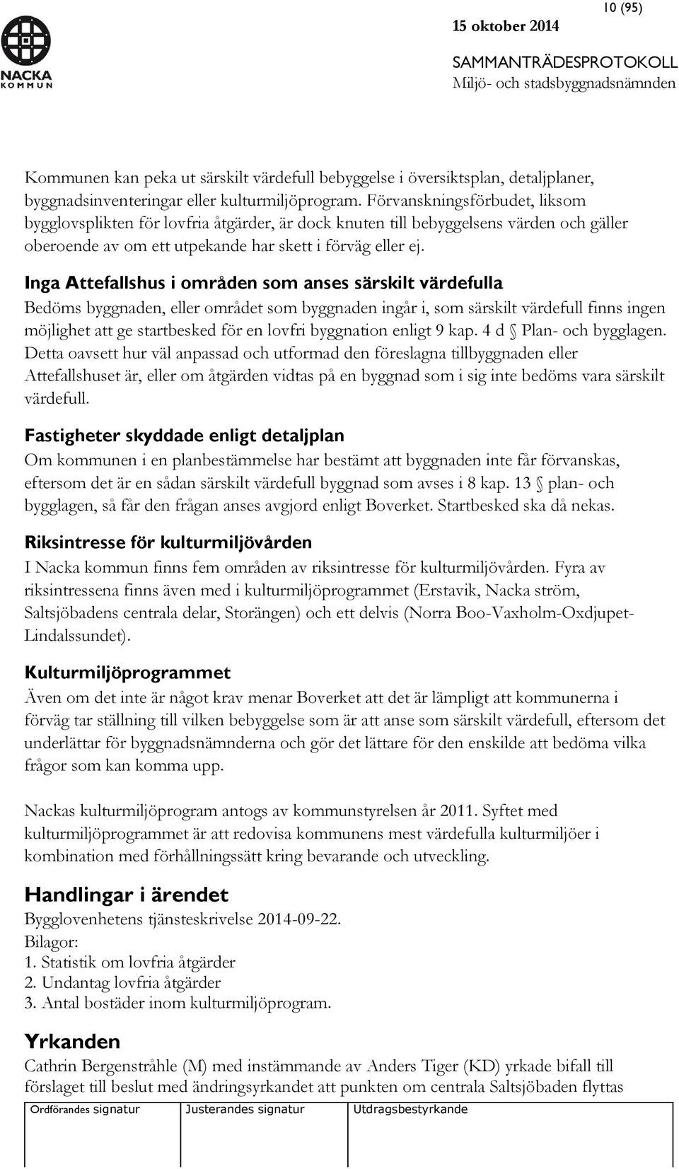 Inga Attefallshus i områden som anses särskilt värdefulla Bedöms byggnaden, eller området som byggnaden ingår i, som särskilt värdefull finns ingen möjlighet att ge startbesked för en lovfri