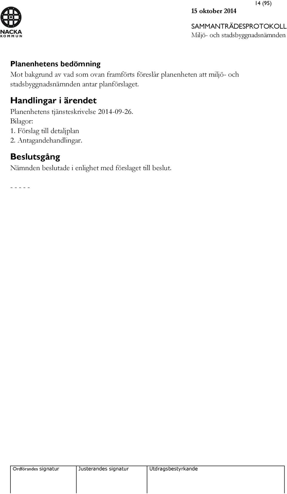 Handlingar i ärendet Planenhetens tjänsteskrivelse 2014-09-26. Bilagor: 1.