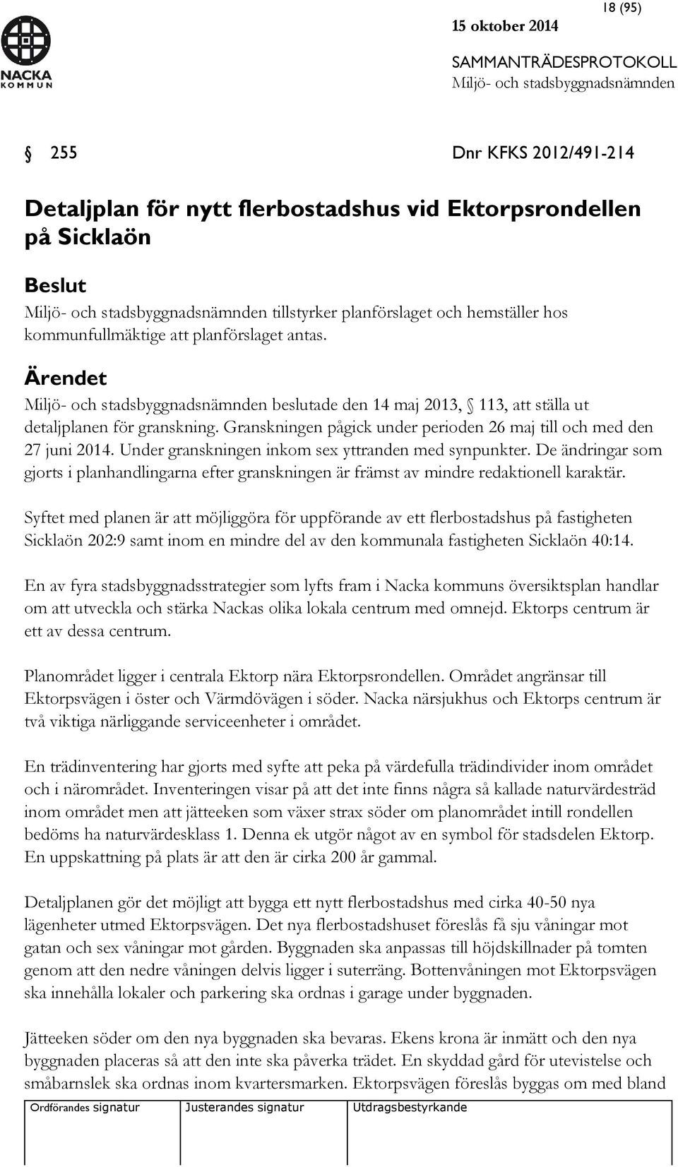Under granskningen inkom sex yttranden med synpunkter. De ändringar som gjorts i planhandlingarna efter granskningen är främst av mindre redaktionell karaktär.