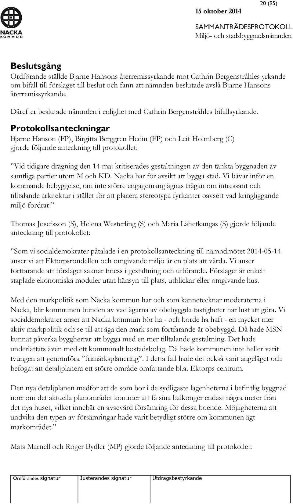 Protokollsanteckningar Bjarne Hanson (FP), Birgitta Berggren Hedin (FP) och Leif Holmberg (C) gjorde följande anteckning till protokollet: Vid tidigare dragning den 14 maj kritiserades gestaltningen