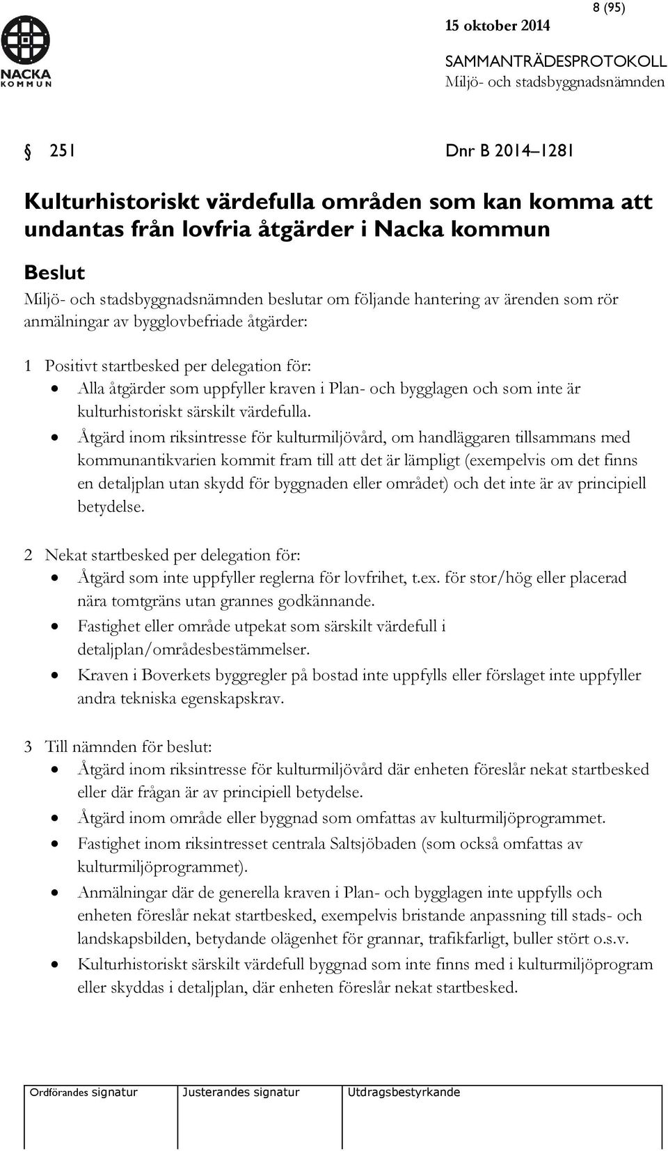 Åtgärd inom riksintresse för kulturmiljövård, om handläggaren tillsammans med kommunantikvarien kommit fram till att det är lämpligt (exempelvis om det finns en detaljplan utan skydd för byggnaden