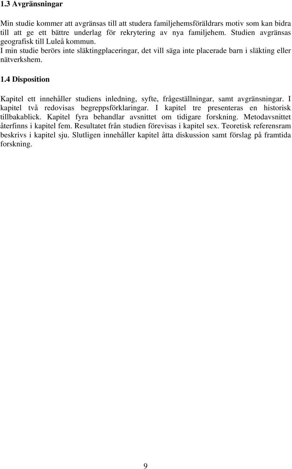 4 Disposition Kapitel ett innehåller studiens inledning, syfte, frågeställningar, samt avgränsningar. I kapitel två redovisas begreppsförklaringar.