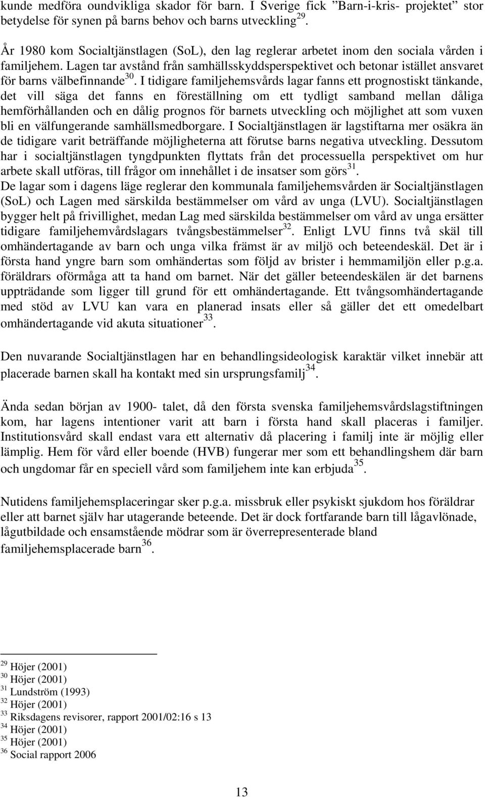 Lagen tar avstånd från samhällsskyddsperspektivet och betonar istället ansvaret för barns välbefinnande 30.