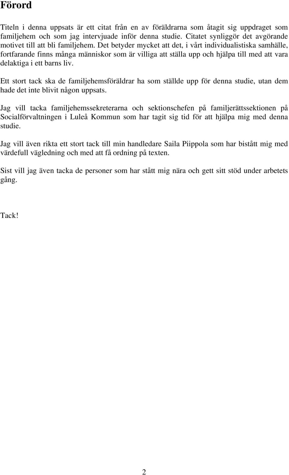 Det betyder mycket att det, i vårt individualistiska samhälle, fortfarande finns många människor som är villiga att ställa upp och hjälpa till med att vara delaktiga i ett barns liv.