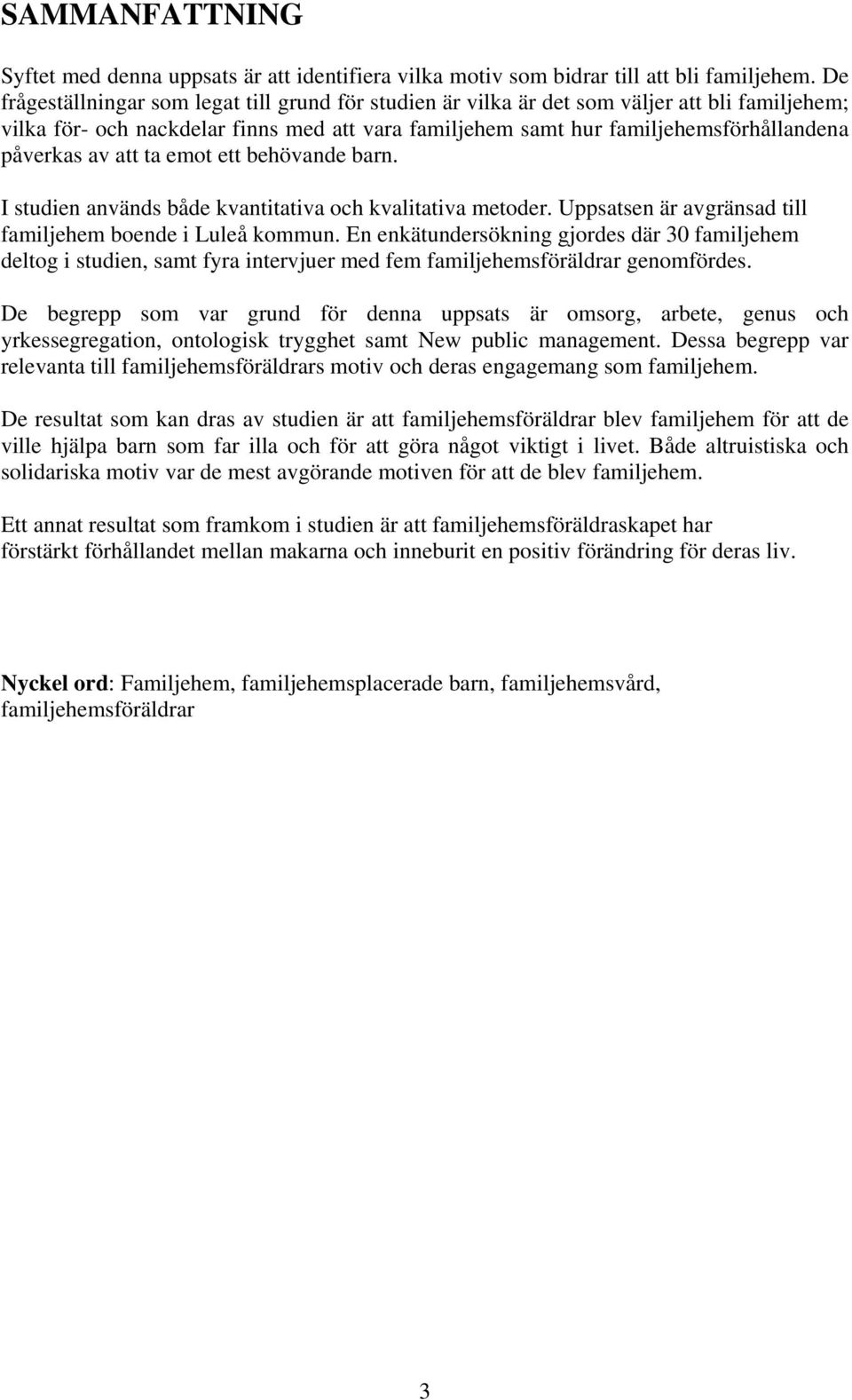 av att ta emot ett behövande barn. I studien används både kvantitativa och kvalitativa metoder. Uppsatsen är avgränsad till familjehem boende i Luleå kommun.