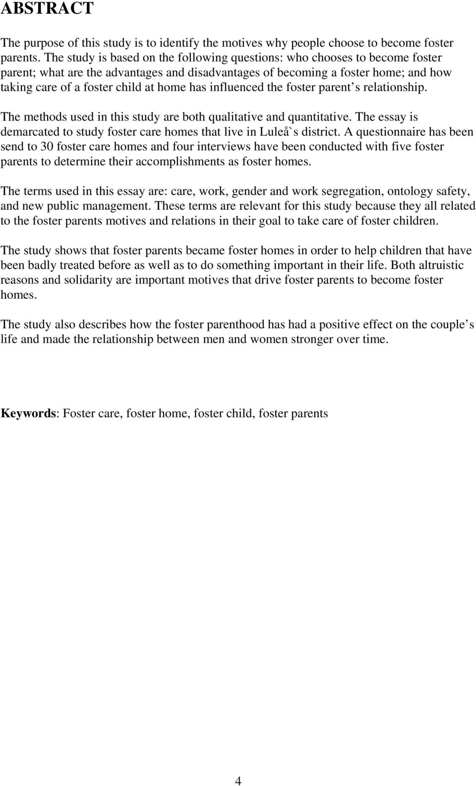 has influenced the foster parent s relationship. The methods used in this study are both qualitative and quantitative. The essay is demarcated to study foster care homes that live in Luleå`s district.