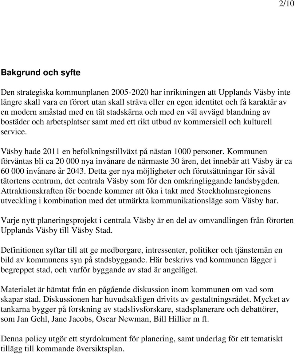 Väsby hade 2011 en befolkningstillväxt på nästan 1000 personer. Kommunen förväntas bli ca 20 000 nya invånare de närmaste 30 åren, det innebär att Väsby är ca 60 000 invånare år 2043.