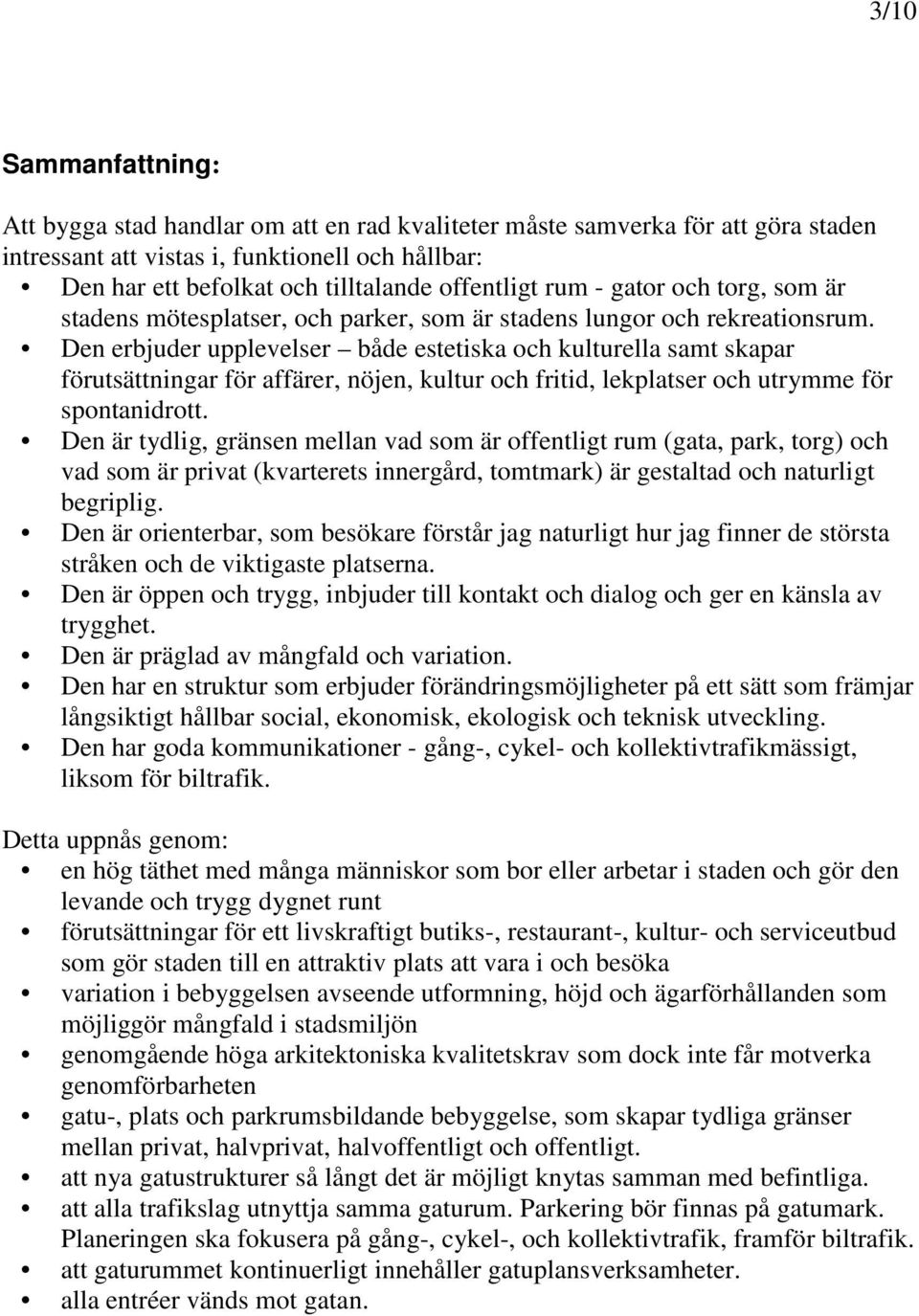 Den erbjuder upplevelser både estetiska och kulturella samt skapar förutsättningar för affärer, nöjen, kultur och fritid, lekplatser och utrymme för spontanidrott.