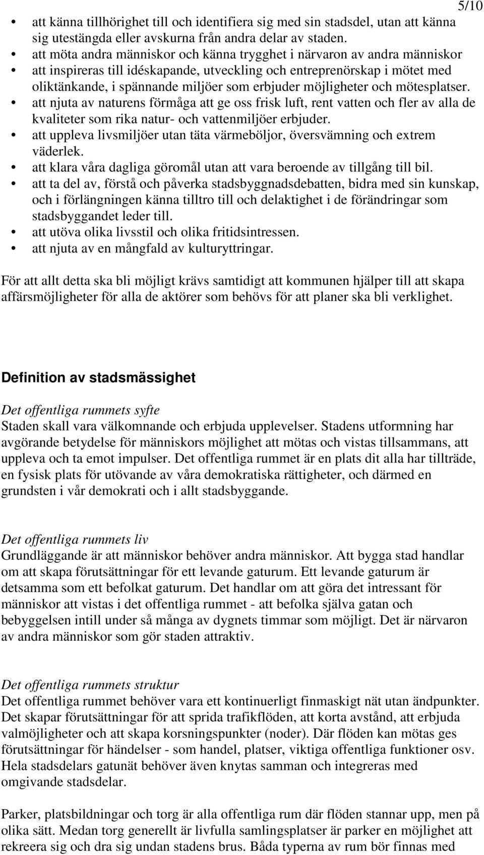 möjligheter och mötesplatser. att njuta av naturens förmåga att ge oss frisk luft, rent vatten och fler av alla de kvaliteter som rika natur- och vattenmiljöer erbjuder.