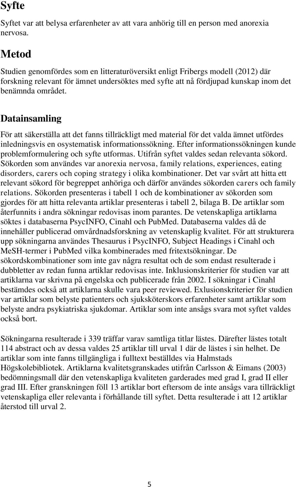Datainsamling För att säkerställa att det fanns tillräckligt med material för det valda ämnet utfördes inledningsvis en osystematisk informationssökning.
