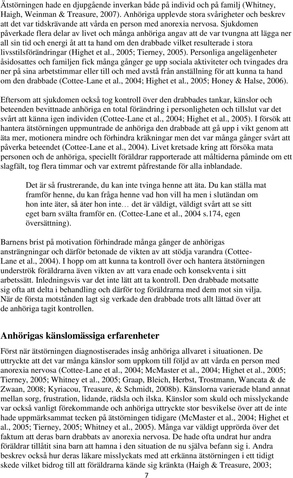 Sjukdomen påverkade flera delar av livet och många anhöriga angav att de var tvungna att lägga ner all sin tid och energi åt att ta hand om den drabbade vilket resulterade i stora