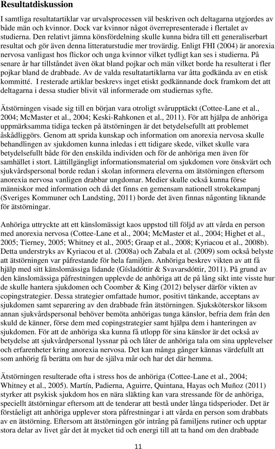Enligt FHI (2004) är anorexia nervosa vanligast hos flickor och unga kvinnor vilket tydligt kan ses i studierna.
