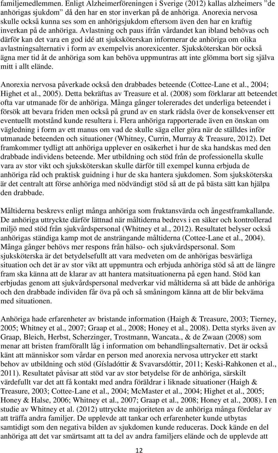 Avlastning och paus ifrån vårdandet kan ibland behövas och därför kan det vara en god idé att sjuksköterskan informerar de anhöriga om olika avlastningsalternativ i form av exempelvis anorexicenter.
