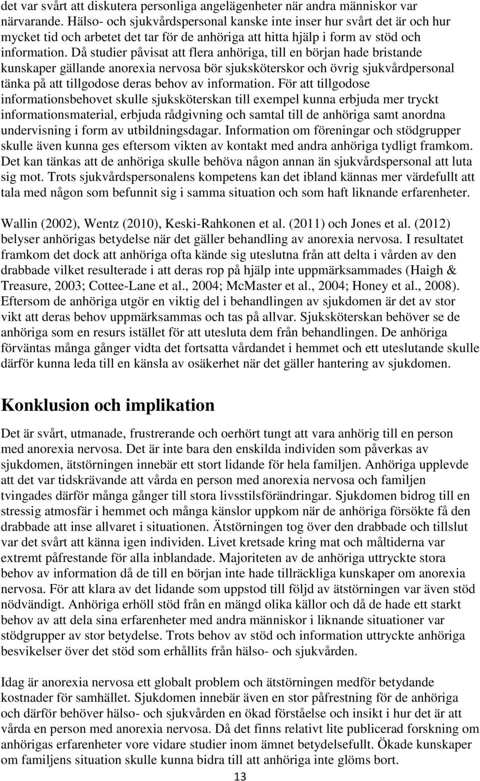 Då studier påvisat att flera anhöriga, till en början hade bristande kunskaper gällande anorexia nervosa bör sjuksköterskor och övrig sjukvårdpersonal tänka på att tillgodose deras behov av